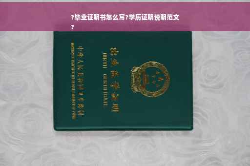 ?毕业证明书怎么写?学历证明说明范文
?