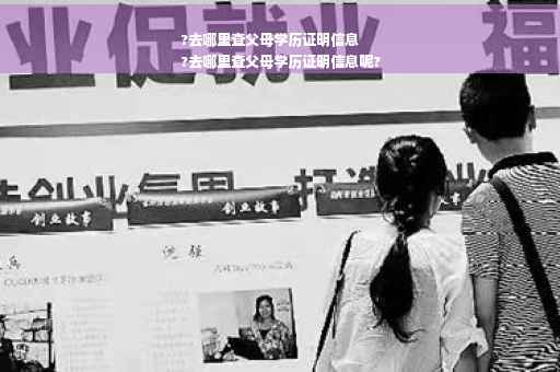 ?去哪里查父母学历证明信息
?去哪里查父母学历证明信息呢?