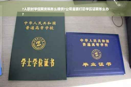 ?入职时学信网资料怎么提供?公司需要打印学历证明怎么办
?
