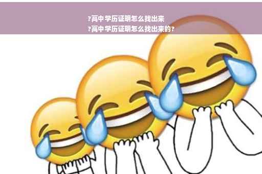 ?高中学历证明怎么找出来
?高中学历证明怎么找出来的?