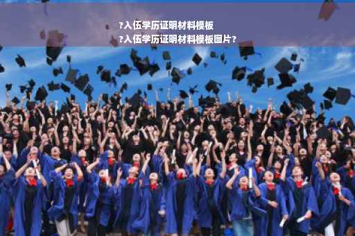 ?入伍学历证明材料模板
?入伍学历证明材料模板图片?