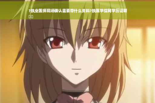 ?执业医师现场确认需要带什么资料?执医学信网学历证明
⚡️