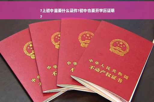 ?上初中需要什么证件?初中也要开学历证明
?