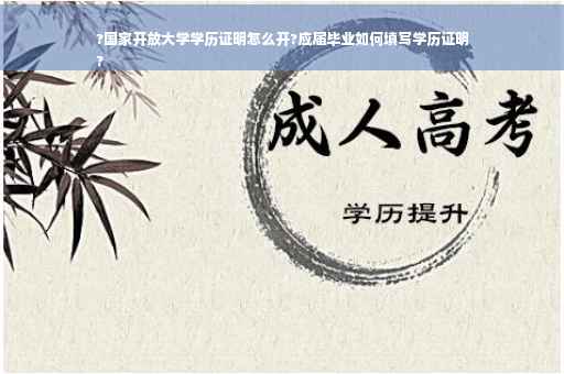 ?国家开放大学学历证明怎么开?应届毕业如何填写学历证明
?