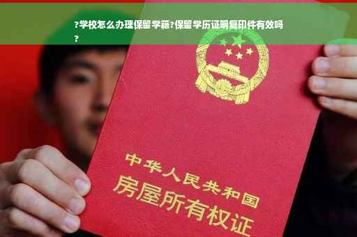 ?学校怎么办理保留学籍?保留学历证明复印件有效吗
?