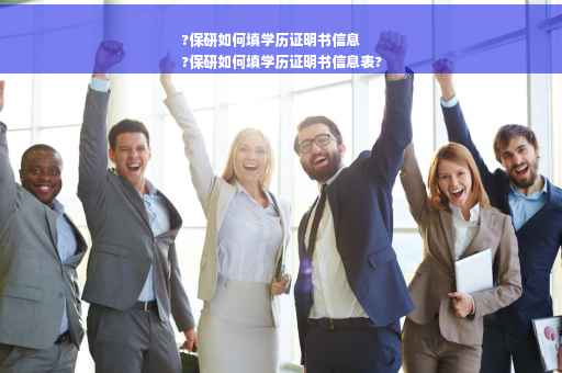 ?保研如何填学历证明书信息
?保研如何填学历证明书信息表?