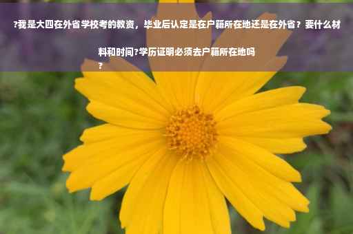 ?我是大四在外省学校考的教资，毕业后认定是在户籍所在地还是在外省？要什么材料和时间?学历证明必须去户籍所在地吗
?