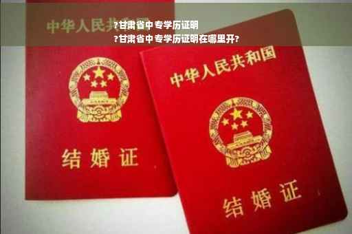 ?甘肃省中专学历证明
?甘肃省中专学历证明在哪里开?
