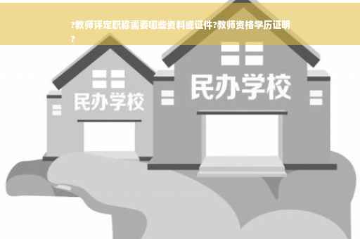 ?教师评定职称需要哪些资料或证件?教师资格学历证明
?