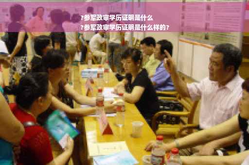 ?参军政审学历证明是什么
?参军政审学历证明是什么样的?