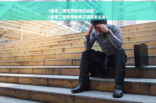 ?报考二建凭学校学历证明
?报考二建凭学校学历证明怎么弄?