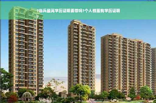 ?当兵最高学历证明要带吗?个人档案有学历证明
?