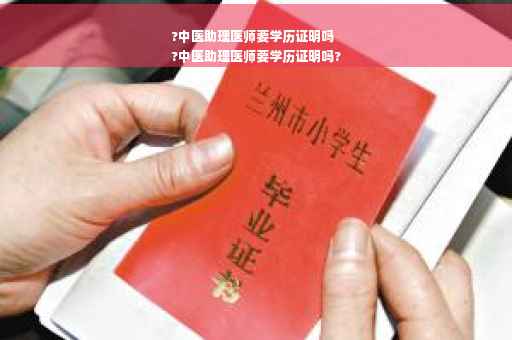 ?中医助理医师要学历证明吗
?中医助理医师要学历证明吗?