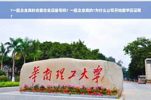 ?一般企业真的会查毕业证编号吗？一般企业真的?为什么公司开始查学历证明
?