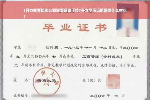 ?开办教育培训公司需要哪些手续?开立学历证明需要什么材料
?