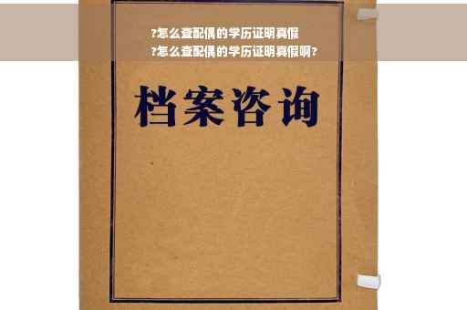 ?怎么查配偶的学历证明真假
?怎么查配偶的学历证明真假啊?