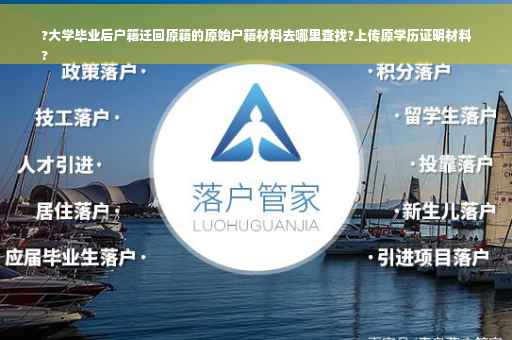 ?大学毕业后户籍迁回原籍的原始户籍材料去哪里查找?上传原学历证明材料
?