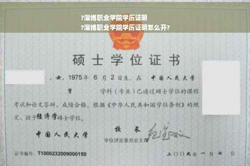 ?淄博职业学院学历证明
?淄博职业学院学历证明怎么开?