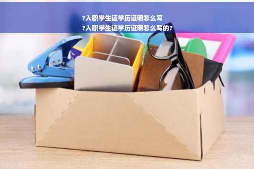 ?入职学生证学历证明怎么写
?入职学生证学历证明怎么写的?