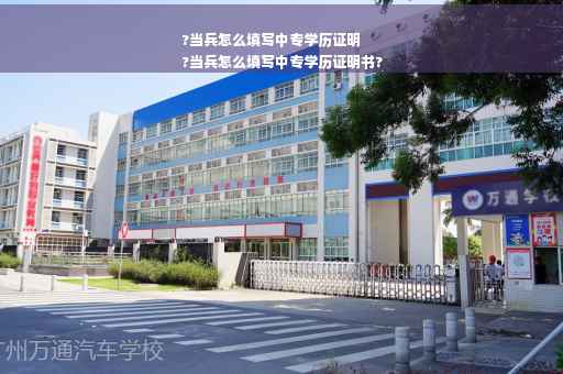 ?当兵怎么填写中专学历证明
?当兵怎么填写中专学历证明书?
