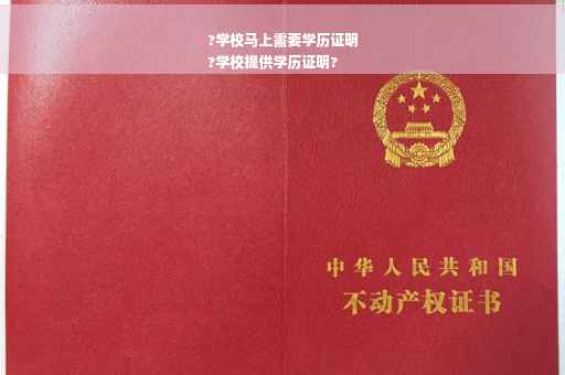 ?学校马上需要学历证明
?学校提供学历证明?