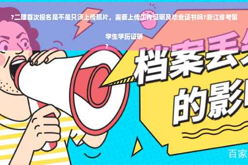 ?二建首次报名是不是只须上传照片，需要上传工作证明及毕业证书吗?浙江省考留学生学历证明
?