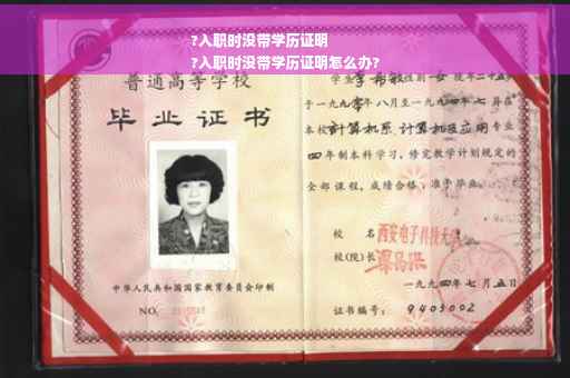 ?入职时没带学历证明
?入职时没带学历证明怎么办?