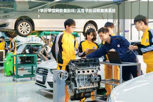?学历学信网能查到吗?高等学历证明查询系统
?