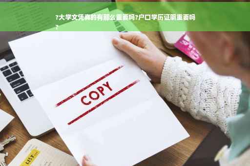 ?大学文凭真的有那么重要吗?户口学历证明重要吗
?
