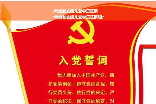 ?考编制去哪儿查学历证明
?考编制去哪儿查学历证明呢?