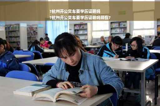 ?杭州开公交车要学历证明吗
?杭州开公交车要学历证明吗现在?