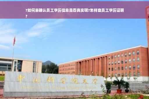 ?如何来确认员工学历信息是否真实呢?怎样查员工学历证明
?