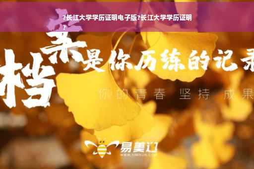 ?长江大学学历证明电子版?长江大学学历证明
?