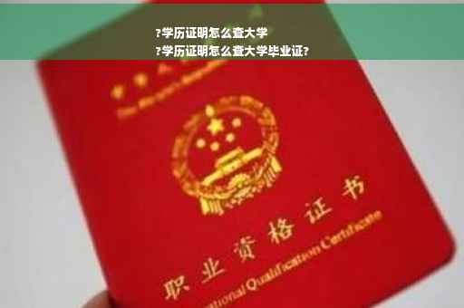 ?学历证明怎么查大学
?学历证明怎么查大学毕业证?