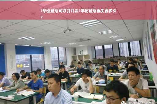 ?毕业证明可以开几次?学历证明丢失要多久
?