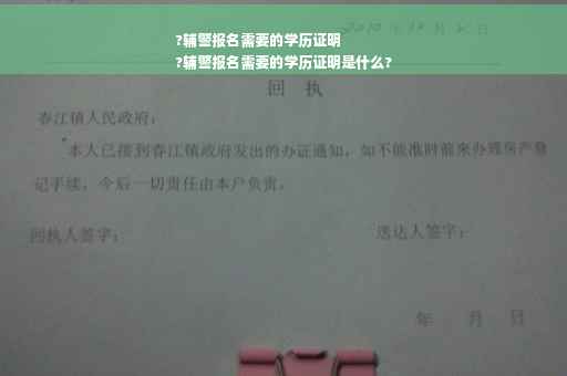 ?辅警报名需要的学历证明
?辅警报名需要的学历证明是什么?