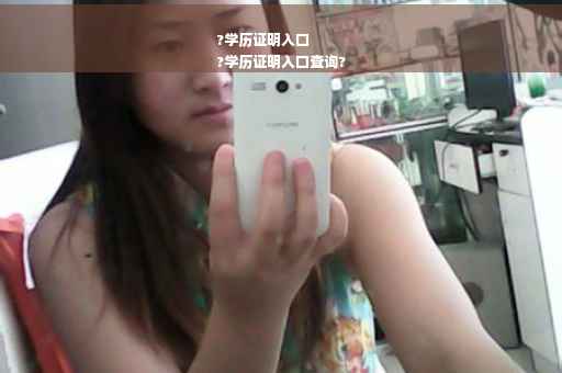 ?学历证明入口
?学历证明入口查询?