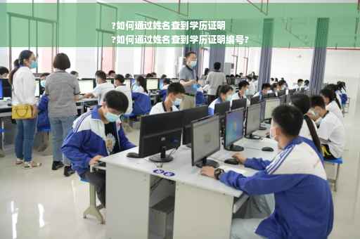 ?如何通过姓名查到学历证明
?如何通过姓名查到学历证明编号?