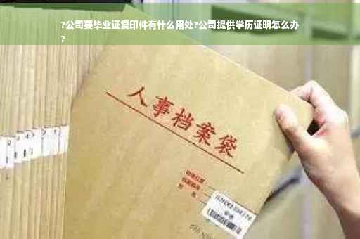 ?公司要毕业证复印件有什么用处?公司提供学历证明怎么办
?