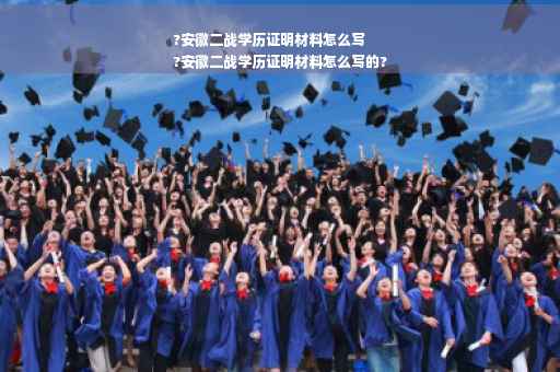 ?安徽二战学历证明材料怎么写
?安徽二战学历证明材料怎么写的?