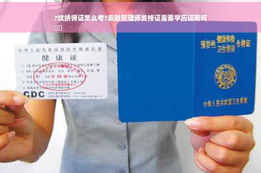 ?纹绣师证怎么考?皮肤管理师资格证需要学历证明吗
⚡️