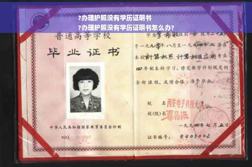 ?办理护照没有学历证明书
?办理护照没有学历证明书怎么办?