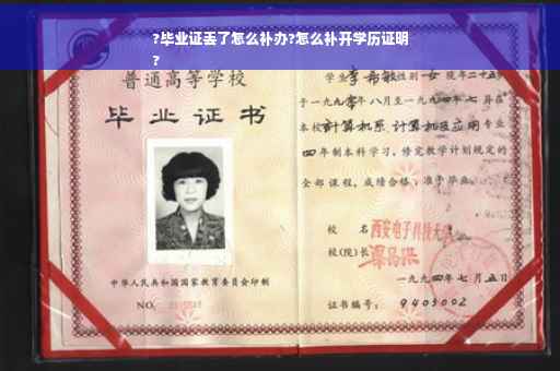 ?毕业证丢了怎么补办?怎么补开学历证明
?