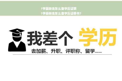 ?学籍转走怎么查学历证明
?学籍转走怎么查学历证明书?