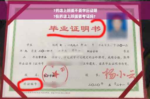 ?药店上班要不要学历证明
?在药店上班需要考证吗?