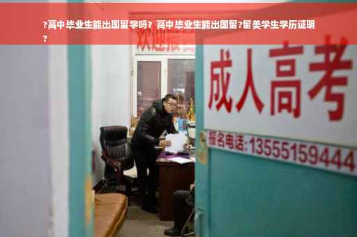 ?高中毕业生能出国留学吗？高中毕业生能出国留?留美学生学历证明
?