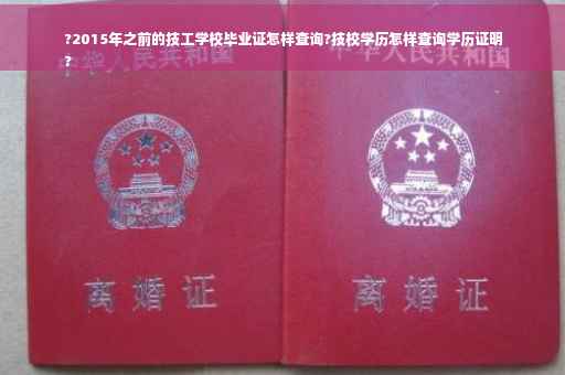 ?2015年之前的技工学校毕业证怎样查询?技校学历怎样查询学历证明
?