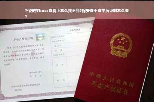 ?保安在boss直聘上怎么找不到?保安查不查学历证明怎么查
?