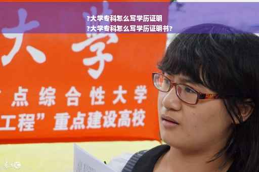 ?大学专科怎么写学历证明
?大学专科怎么写学历证明书?