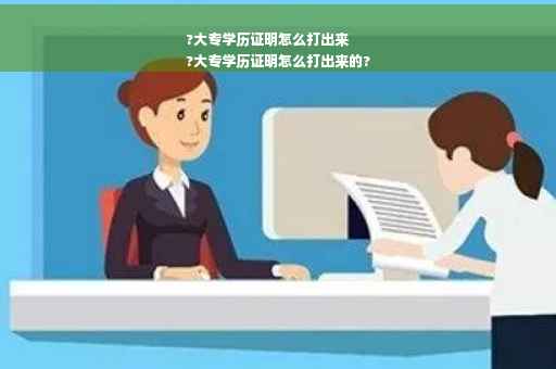 ?大专学历证明怎么打出来
?大专学历证明怎么打出来的?